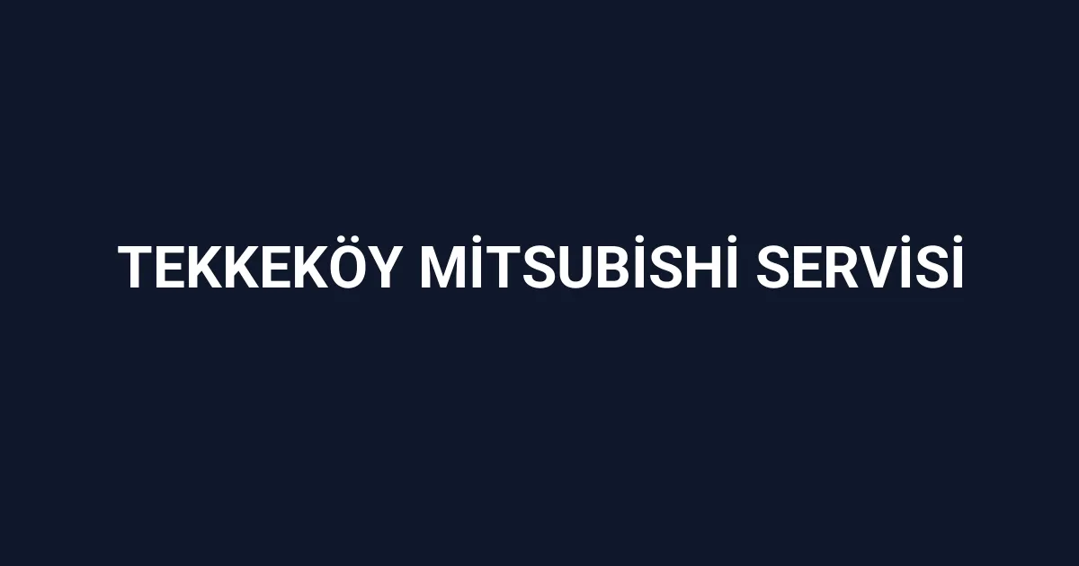 Tekkeköy Mitsubishi Servisi